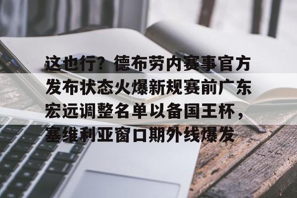 开云下载-关于这也行？德布劳内赛事官方发布状态火爆新规赛前广东宏远调整名单以备国王杯，塞维利亚窗口期外线爆发的信息